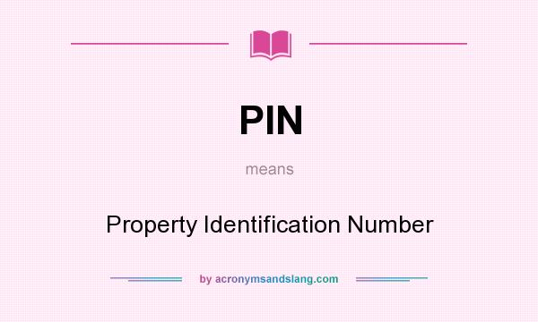 What does PIN mean? It stands for Property Identification Number