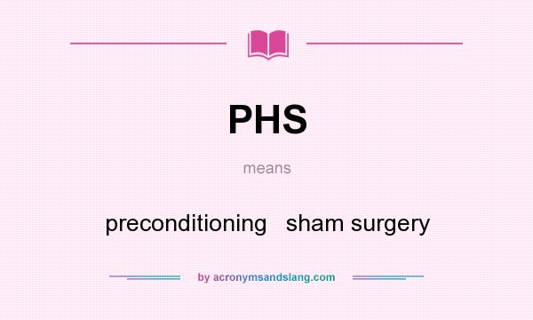 What does PHS mean? It stands for preconditioning   sham surgery