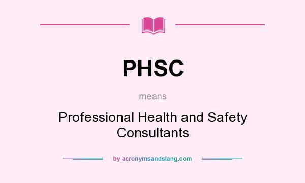 What does PHSC mean? It stands for Professional Health and Safety Consultants