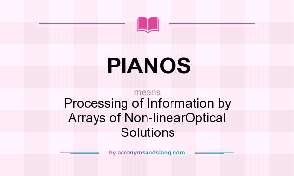 What does PIANOS mean? It stands for Processing of Information by Arrays of Non-linearOptical Solutions
