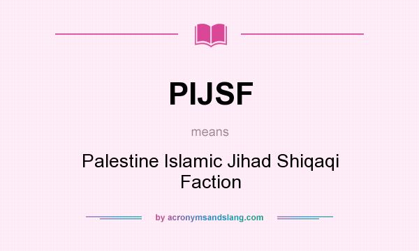 What does PIJSF mean? It stands for Palestine Islamic Jihad Shiqaqi Faction