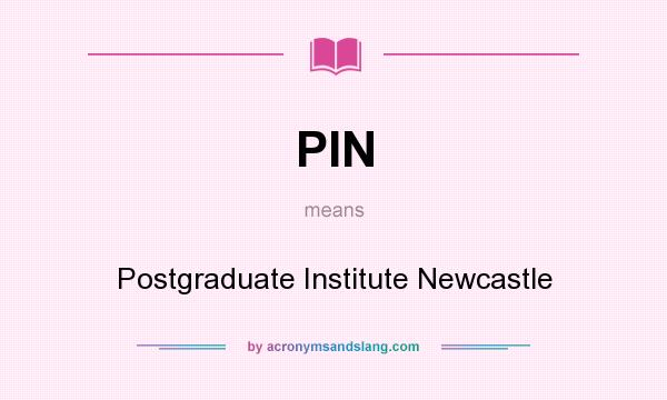 What does PIN mean? It stands for Postgraduate Institute Newcastle