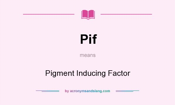 What does Pif mean? It stands for Pigment Inducing Factor