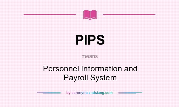 What does PIPS mean? It stands for Personnel Information and Payroll System
