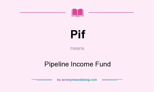What does Pif mean? It stands for Pipeline Income Fund