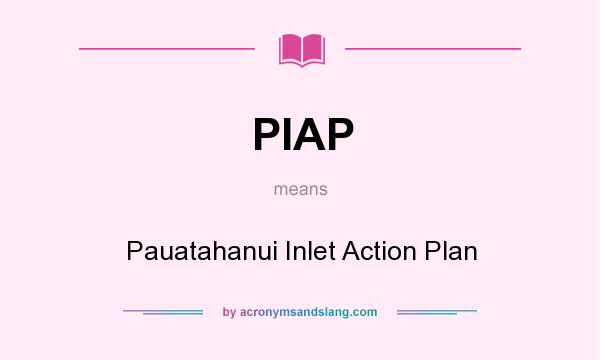 What does PIAP mean? It stands for Pauatahanui Inlet Action Plan