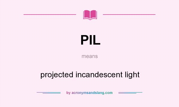 What does PIL mean? It stands for projected incandescent light