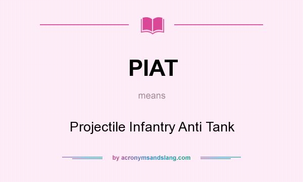 What does PIAT mean? It stands for Projectile Infantry Anti Tank