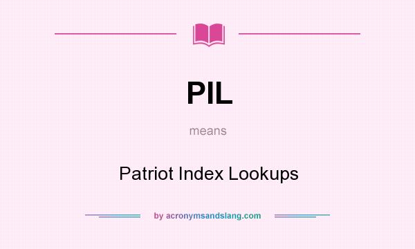 What does PIL mean? It stands for Patriot Index Lookups