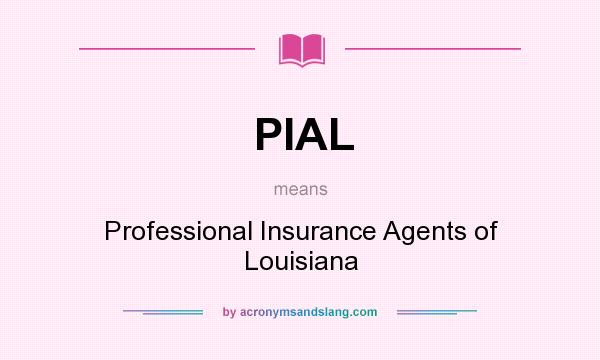 What does PIAL mean? It stands for Professional Insurance Agents of Louisiana