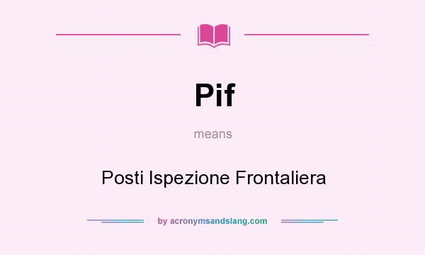 What does Pif mean? It stands for Posti Ispezione Frontaliera