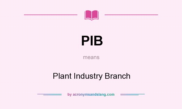 What does PIB mean? It stands for Plant Industry Branch