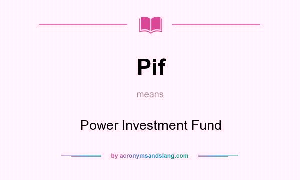 What does Pif mean? It stands for Power Investment Fund