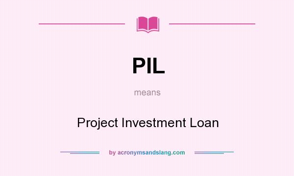 What does PIL mean? It stands for Project Investment Loan