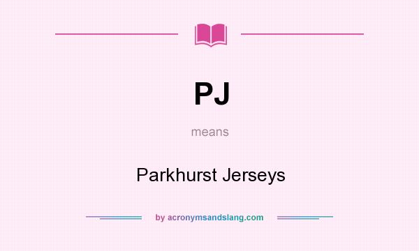 What does PJ mean? It stands for Parkhurst Jerseys