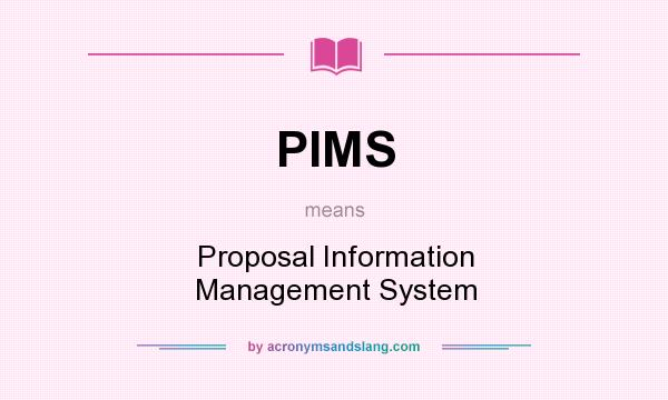 What does PIMS mean? It stands for Proposal Information Management System