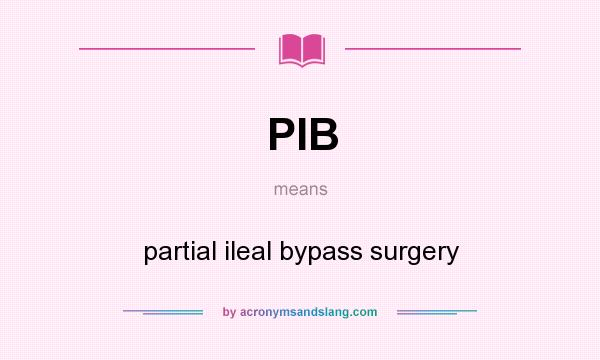 What does PIB mean? It stands for partial ileal bypass surgery