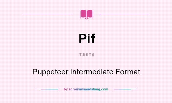 What does Pif mean? It stands for Puppeteer Intermediate Format