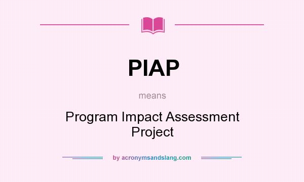 What does PIAP mean? It stands for Program Impact Assessment Project