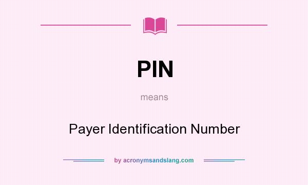 What does PIN mean? It stands for Payer Identification Number