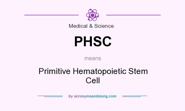 What does PHSC mean? It stands for Primitive Hematopoietic Stem Cell