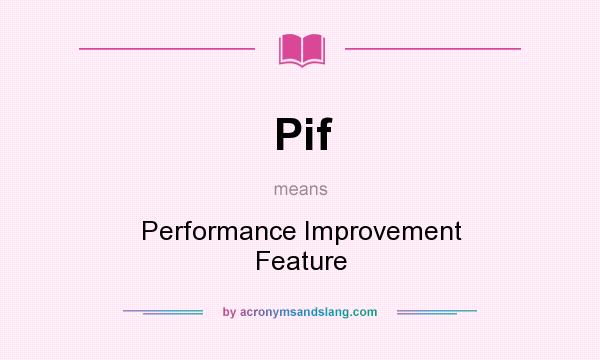 What does Pif mean? It stands for Performance Improvement Feature