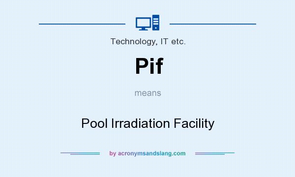 What does Pif mean? It stands for Pool Irradiation Facility