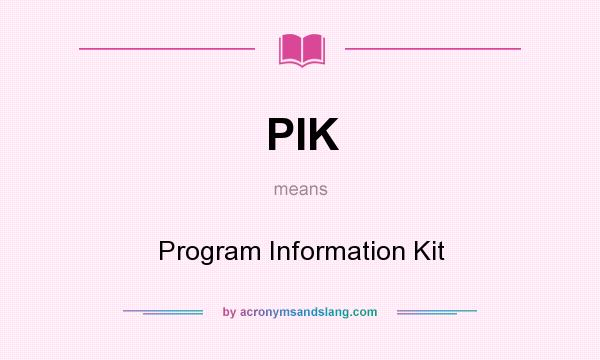 What does PIK mean? It stands for Program Information Kit
