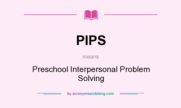 What does PIPS mean? It stands for Preschool Interpersonal Problem Solving
