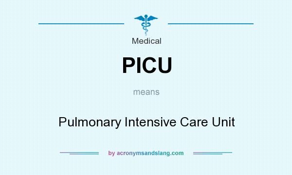 What does PICU mean? It stands for Pulmonary Intensive Care Unit