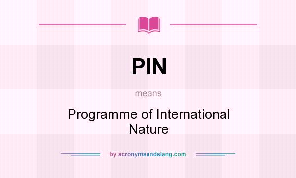 What does PIN mean? It stands for Programme of International Nature