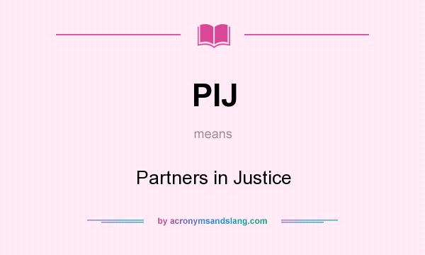 What does PIJ mean? It stands for Partners in Justice