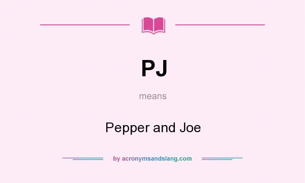 What does PJ mean? It stands for Pepper and Joe