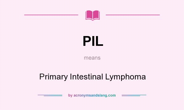 What does PIL mean? It stands for Primary Intestinal Lymphoma