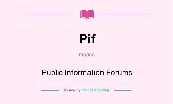 What does Pif mean? It stands for Public Information Forums
