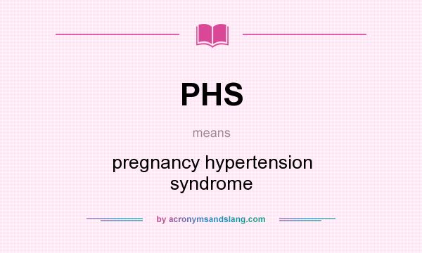 What does PHS mean? It stands for pregnancy hypertension syndrome