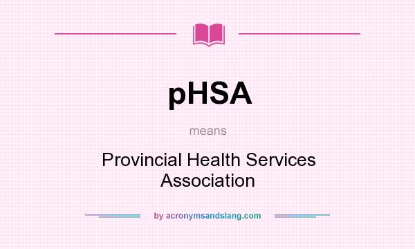 What does pHSA mean? It stands for Provincial Health Services Association