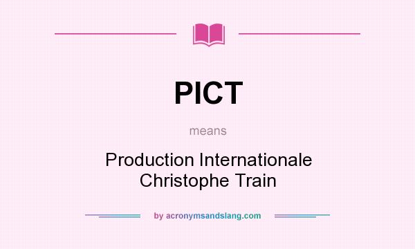 What does PICT mean? It stands for Production Internationale Christophe Train