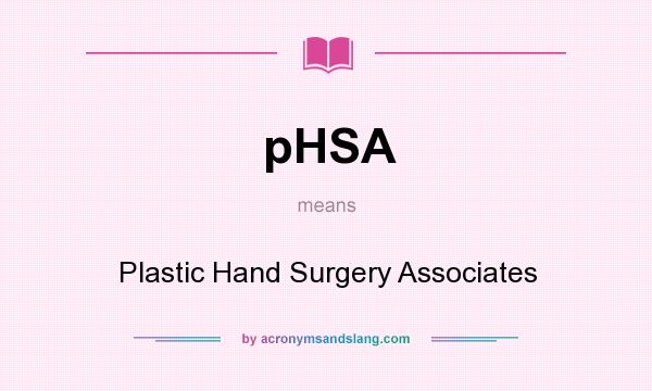 What does pHSA mean? It stands for Plastic Hand Surgery Associates