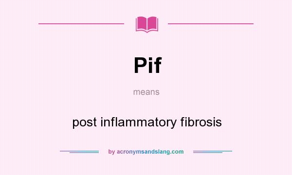 What does Pif mean? It stands for post inflammatory fibrosis