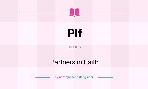 What does Pif mean? It stands for Partners in Faith