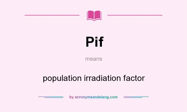 What does Pif mean? It stands for population irradiation factor