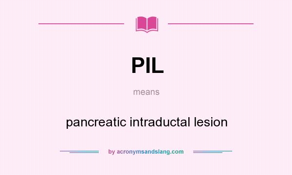 What does PIL mean? It stands for pancreatic intraductal lesion