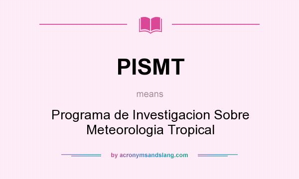 What does PISMT mean? It stands for Programa de Investigacion Sobre Meteorologia Tropical