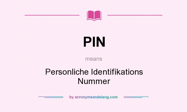 What does PIN mean? It stands for Personliche Identifikations Nummer