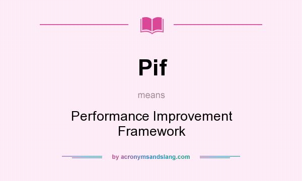 What does Pif mean? It stands for Performance Improvement Framework
