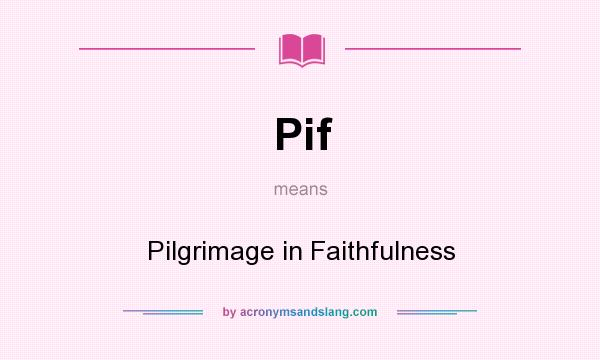 What does Pif mean? It stands for Pilgrimage in Faithfulness