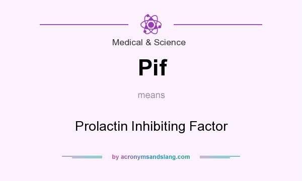 What does Pif mean? It stands for Prolactin Inhibiting Factor