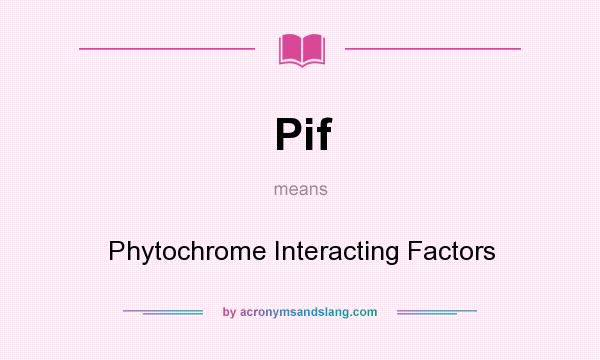 What does Pif mean? It stands for Phytochrome Interacting Factors