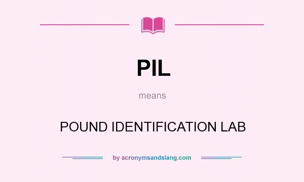 What does PIL mean? It stands for POUND IDENTIFICATION LAB